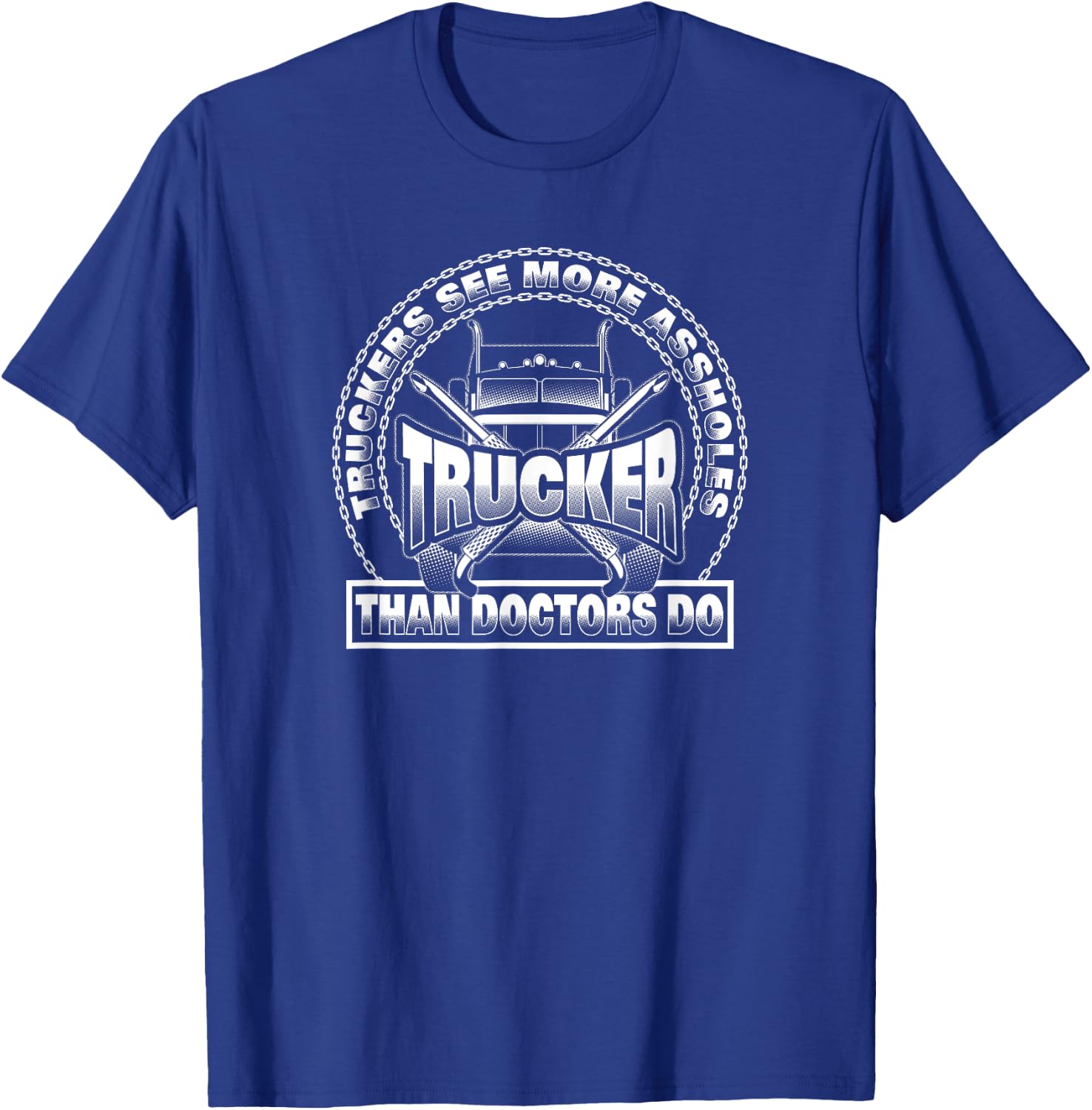Truckers See More Assholes Than Doctors Do - Truck Driver T-Shirt - T-Shirt | Royal