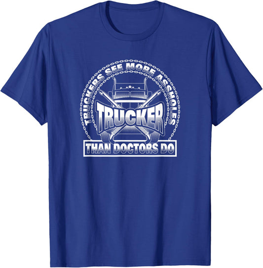 Truckers See More Assholes Than Doctors Do - Truck Driver T-Shirt - T-Shirt | Royal