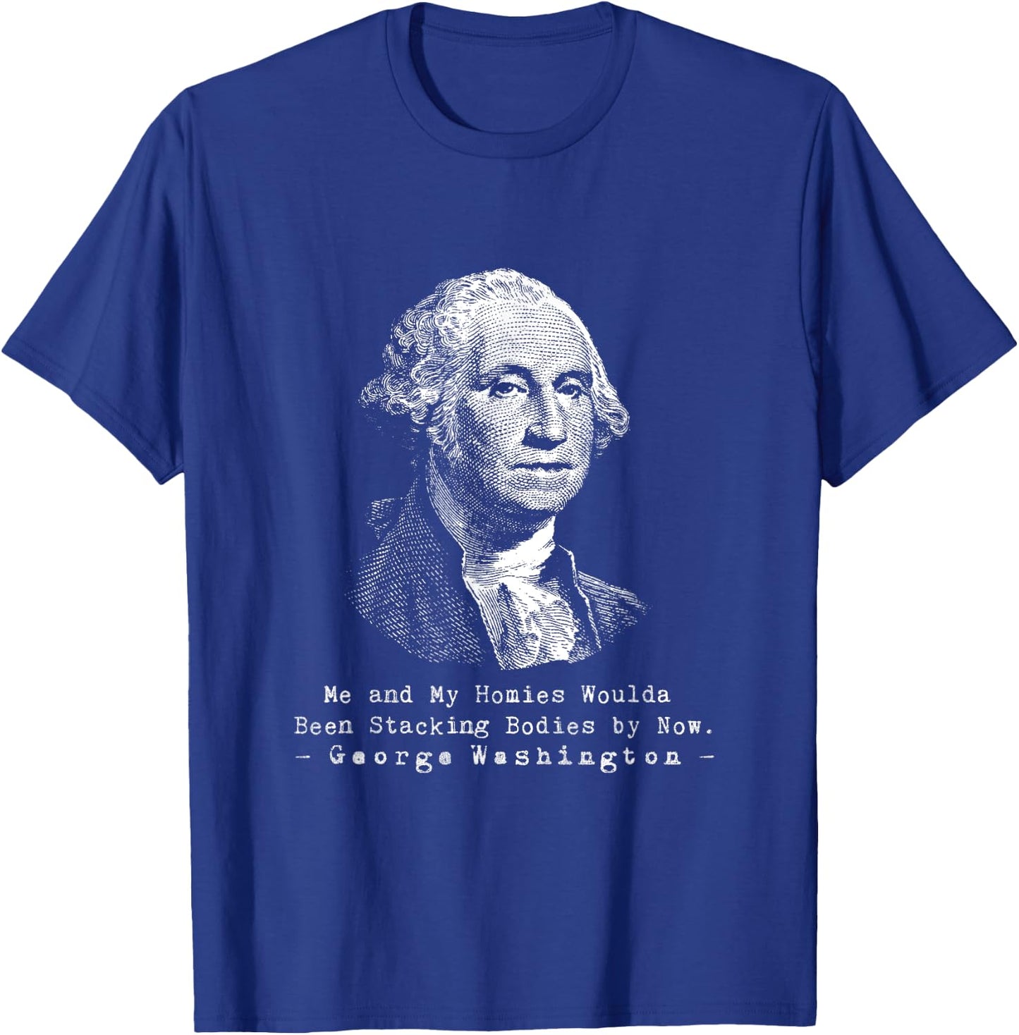 George Me and my homies woulda been stackin bodies by now T-Shirt - T-Shirt | Royal