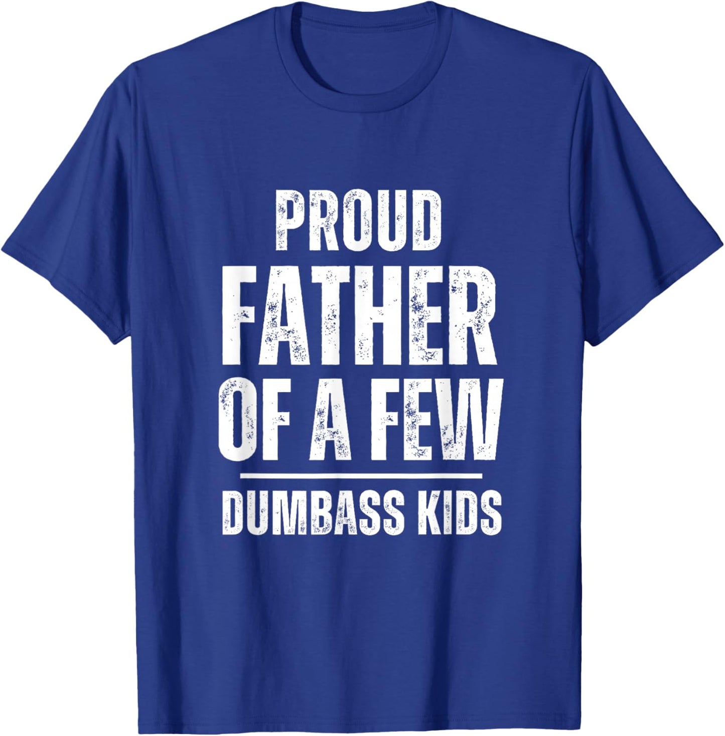 Proud Father Of A Few Dumb-ass Kids Funny Father's Day T-Shirt - T-Shirt | Royal