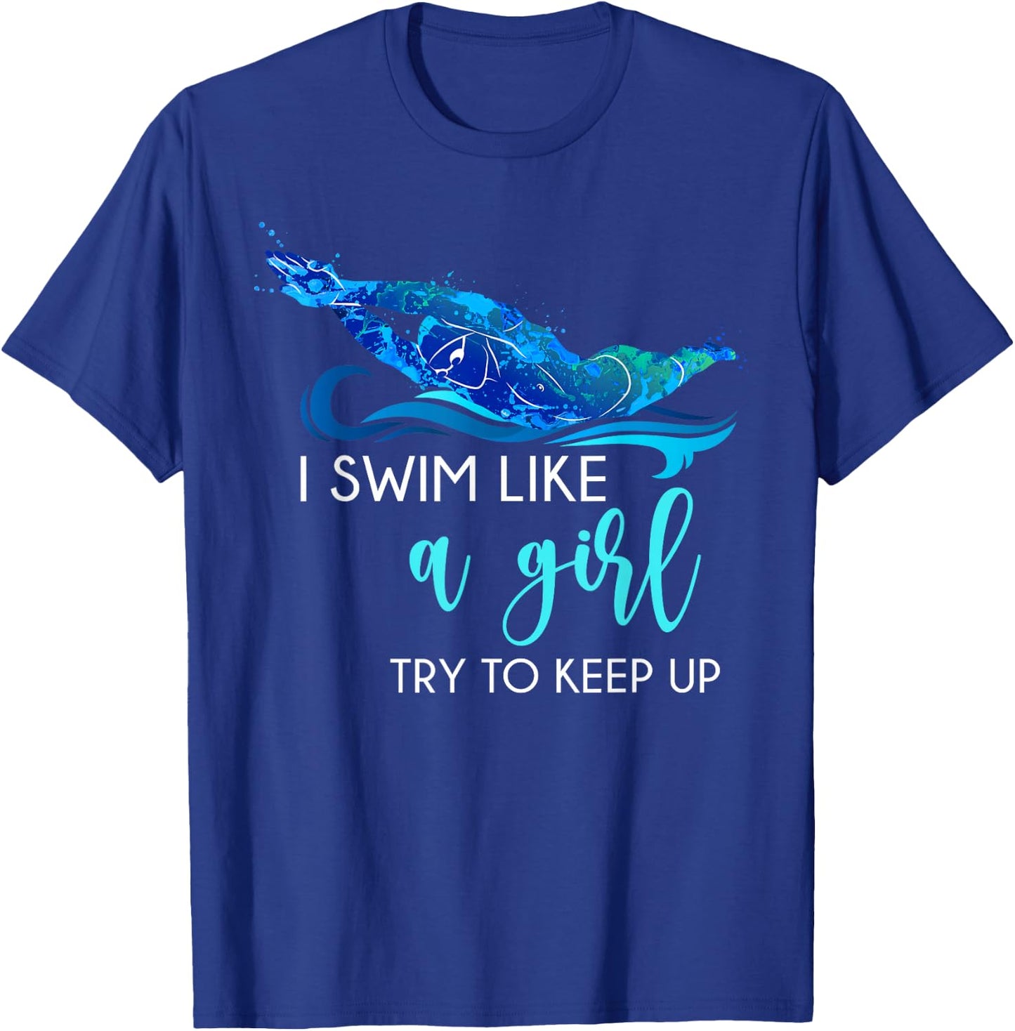 I Swim Like A Girl Try to Keep Up Funny Swimmer Swimming T-Shirt - T-Shirt | Royal