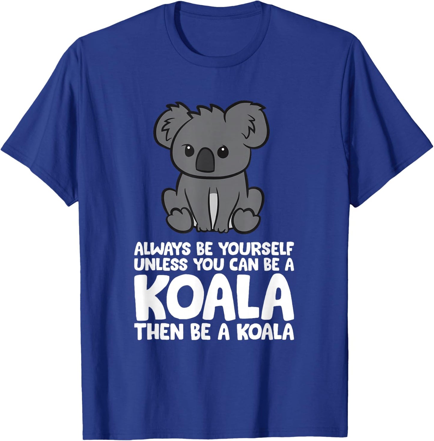 Always Be Yourself Unless You Can Be A Koala T-Shirt - T-Shirt | Royal