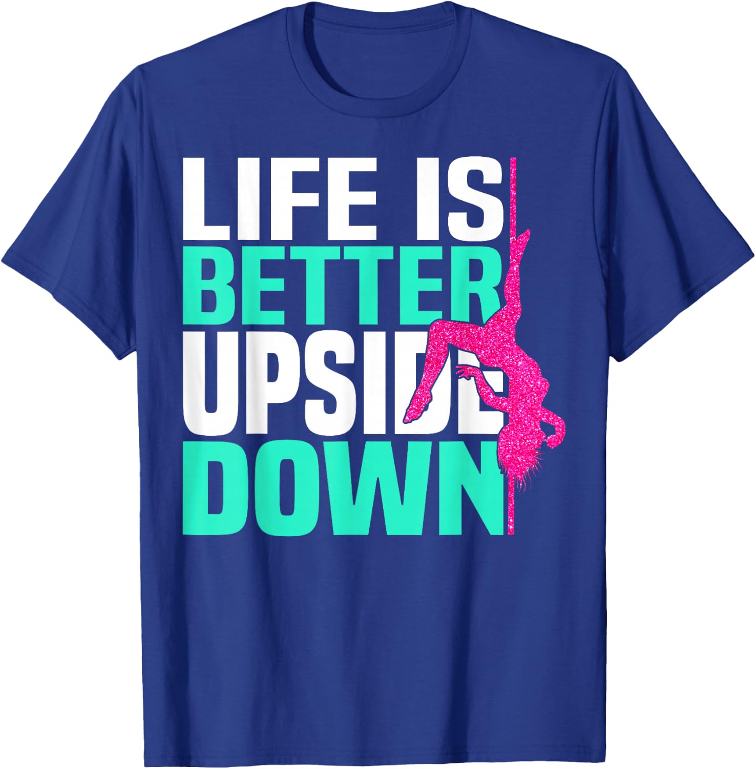 Life Is Better Upside Down Dancing Pole Dancer Women T-Shirt - T-Shirt | Royal