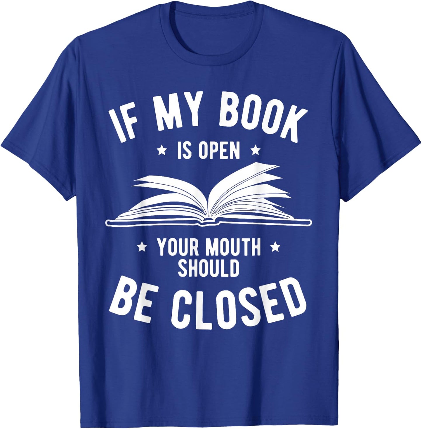If My Book is Open Your Mouth is Closed Book Lover Read Gift T-Shirt - T-Shirt | Royal