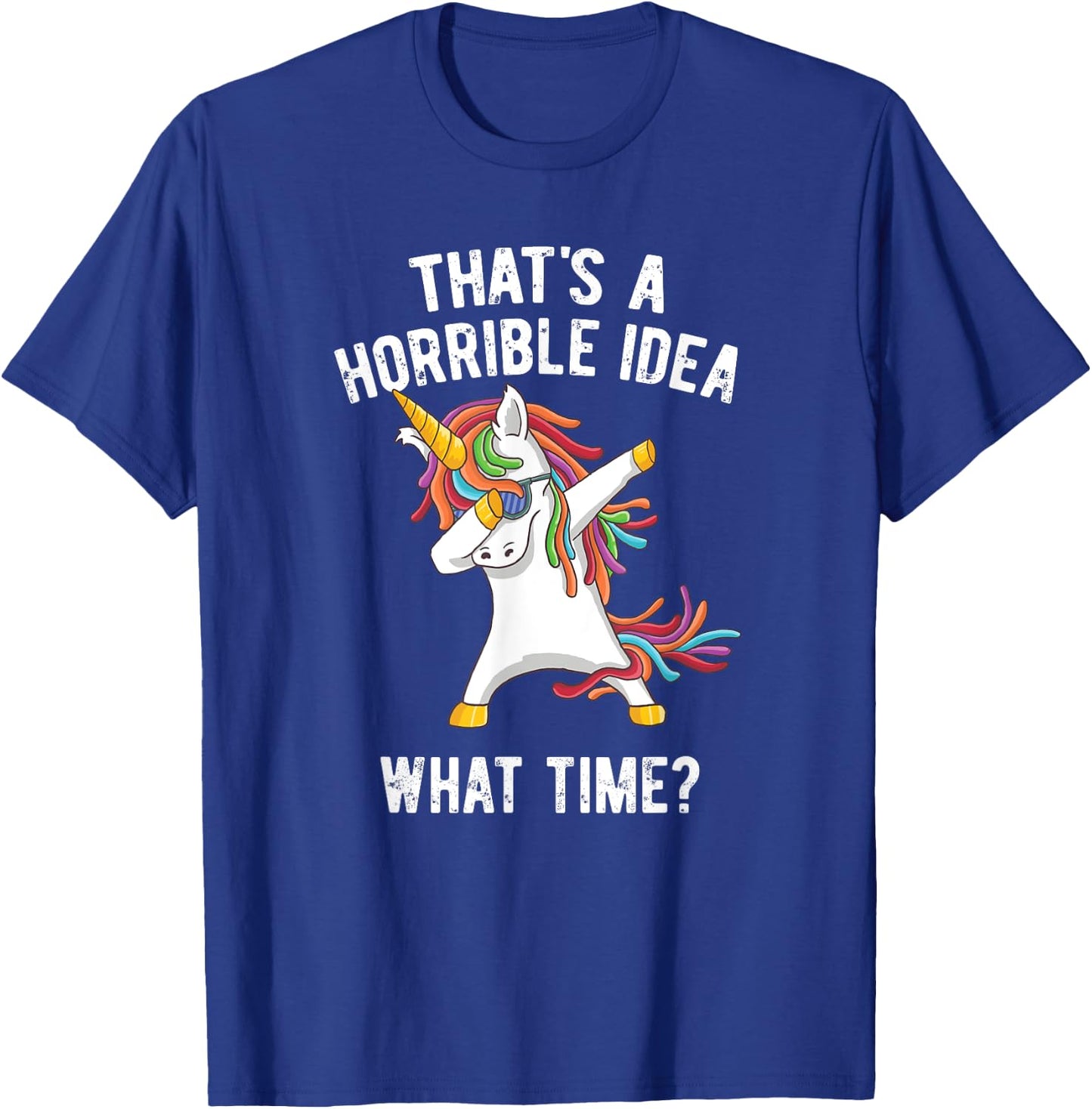 That's A Horrible Idea. What Time? Funny Dabbing Unicorn T-Shirt - T-Shirt | Royal