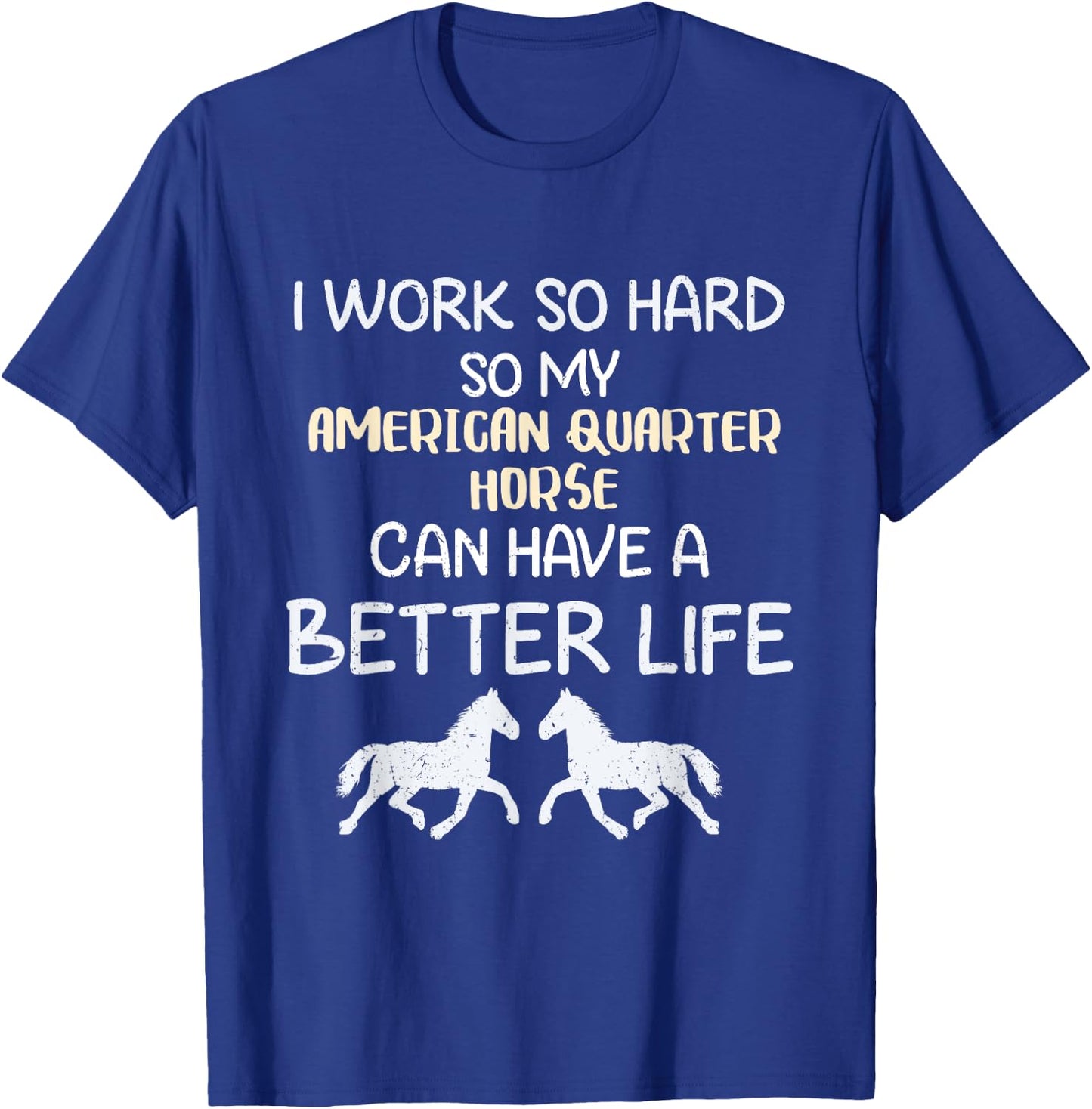 I Work So Hard For My American Quarter Horse T-Shirt - T-Shirt | Royal