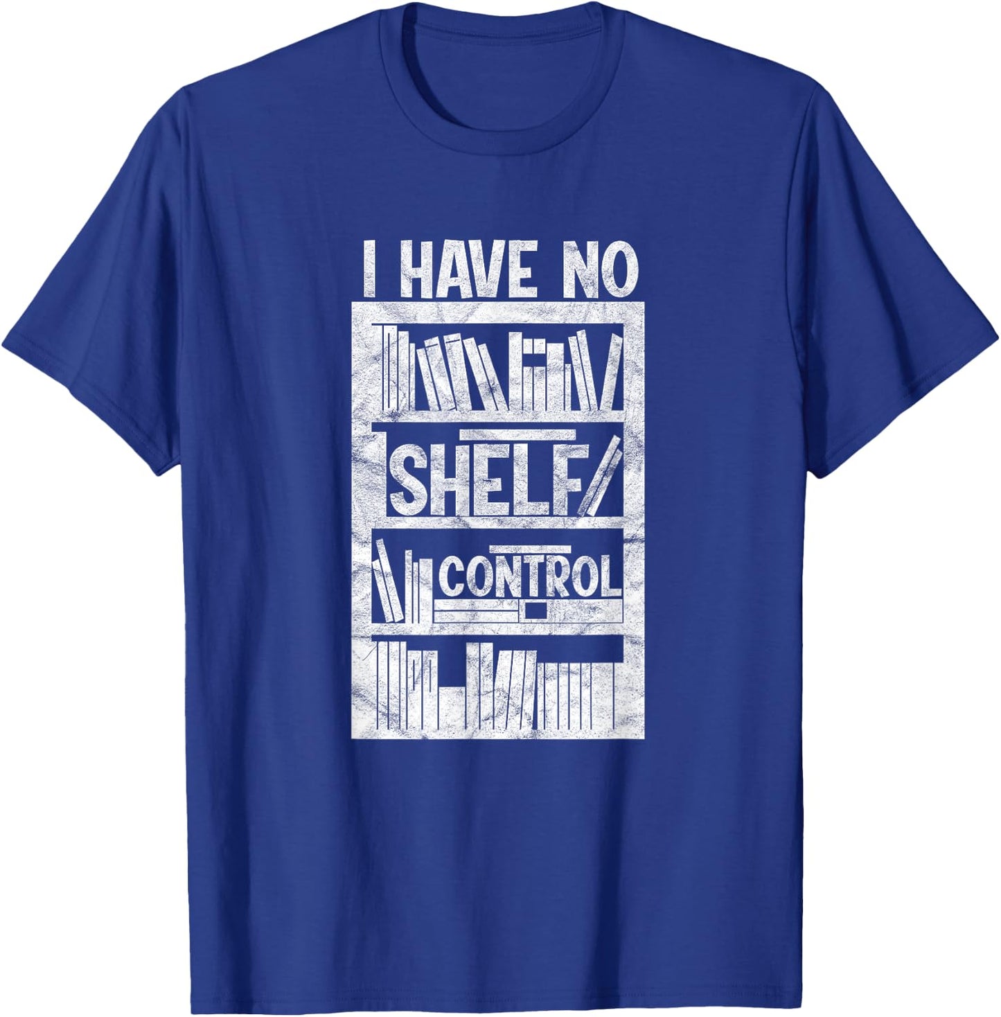 I Have No Shelf Control Bookshelf Bookworm Reading T-Shirt - T-Shirt | Royal