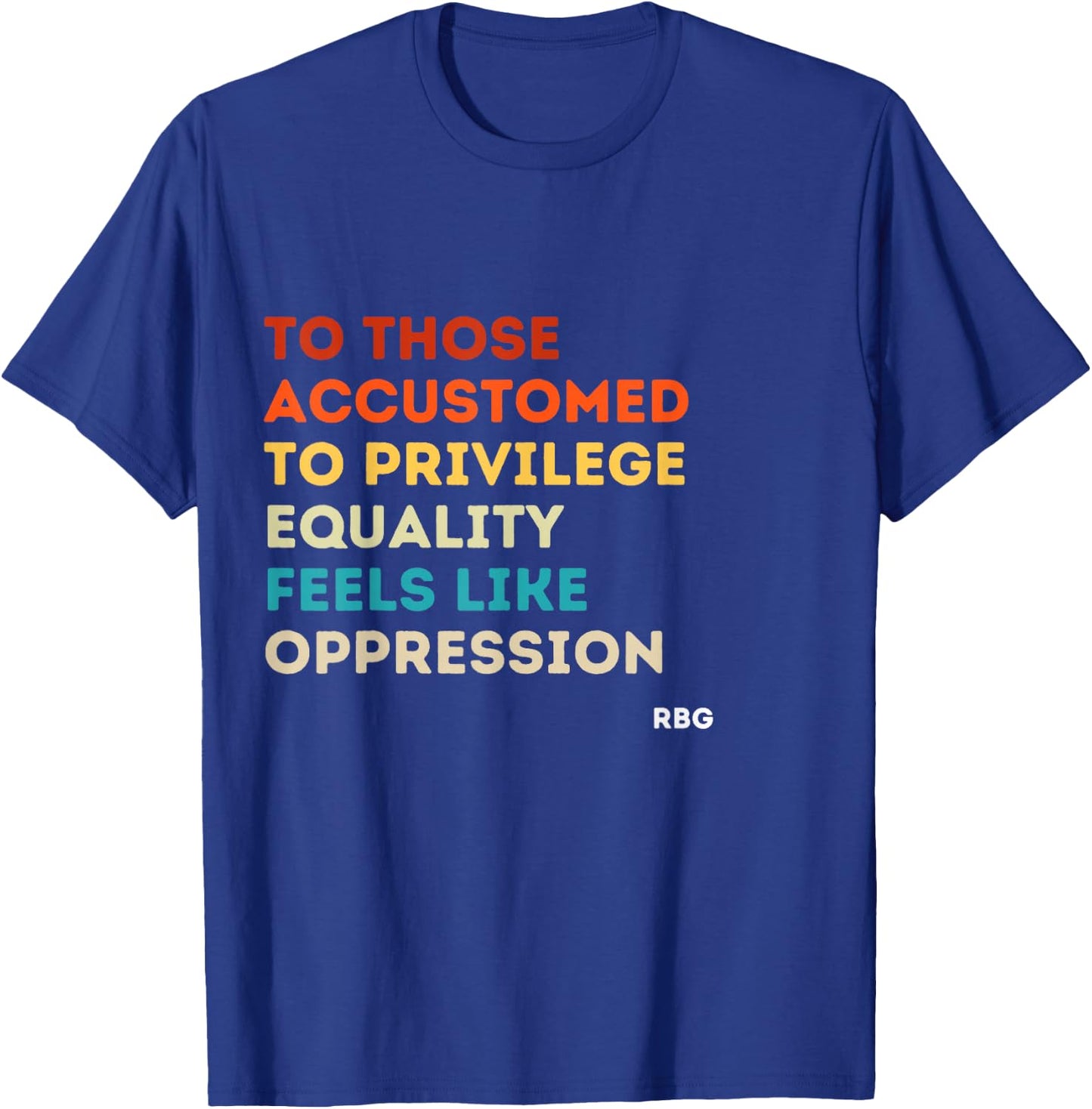 Those accustomed Privilege Equality Feels Oppression RBG Small T-Shirt - T-Shirt | Royal