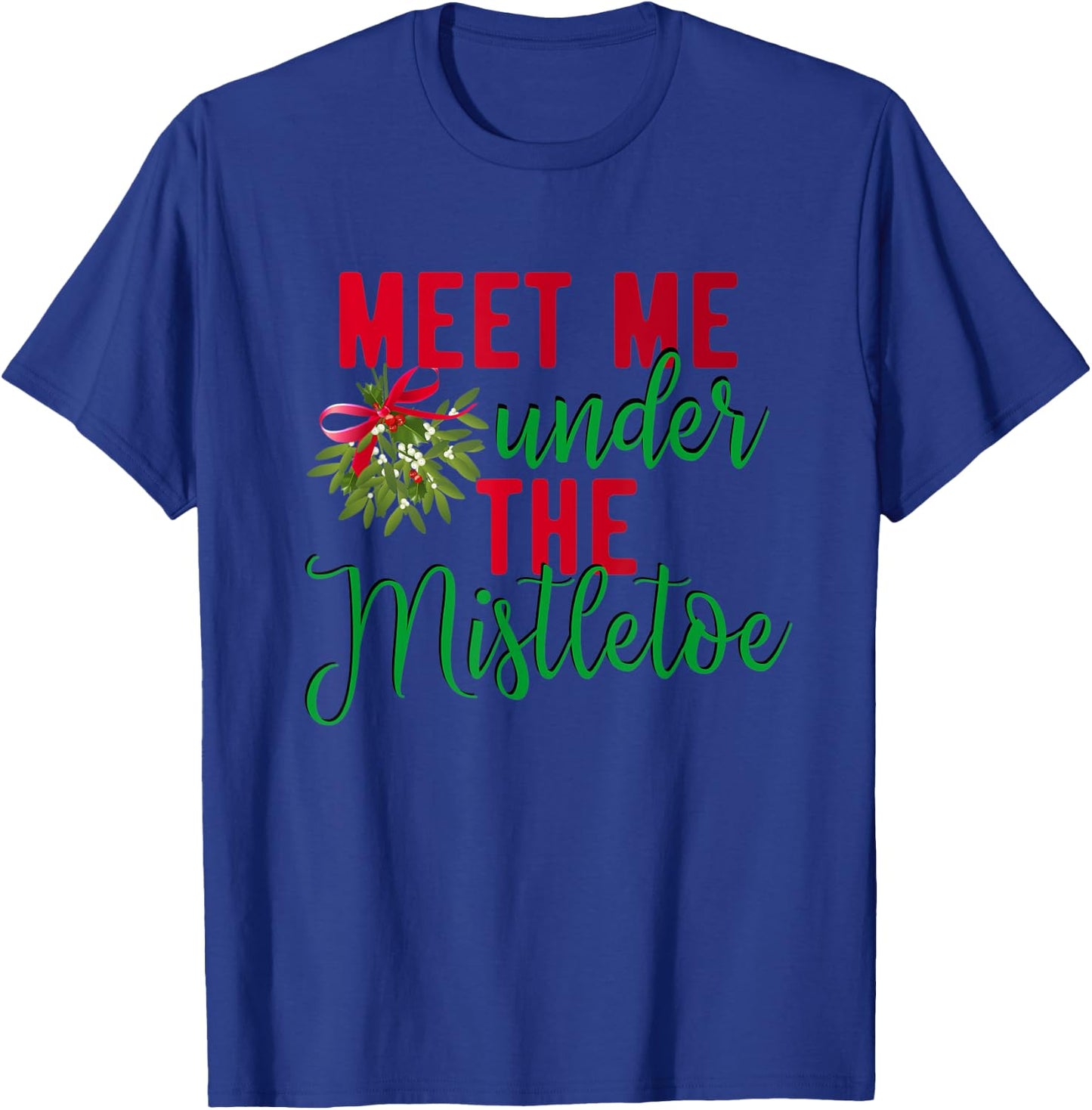 Christmas Meet Me Under The Mistletoe - Fun Christmas Gift T-Shirt - T-Shirt | Royal