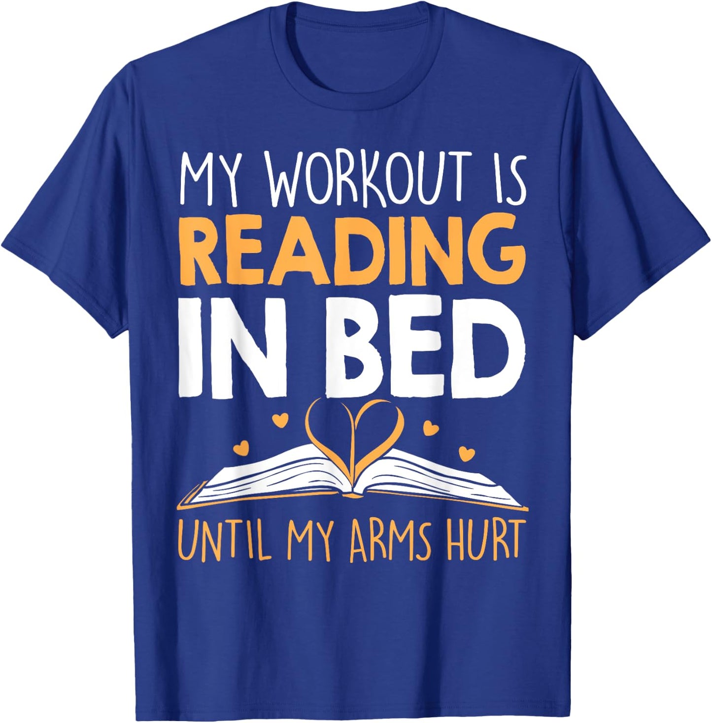 My Workout is reading in Bed until my Arms Hurt a Bookaholic T-Shirt - T-Shirt | Royal
