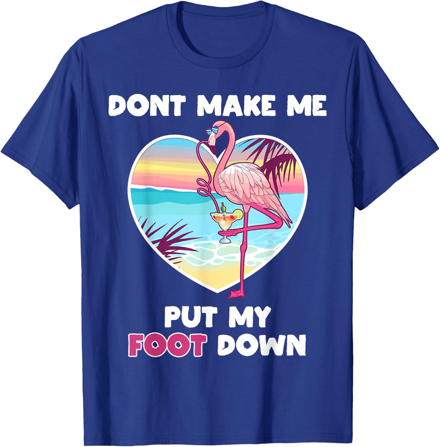 Dont Make Me Put My Foot Down Flamingo Drinking Vacation T-Shirt - T-Shirt | Royal
