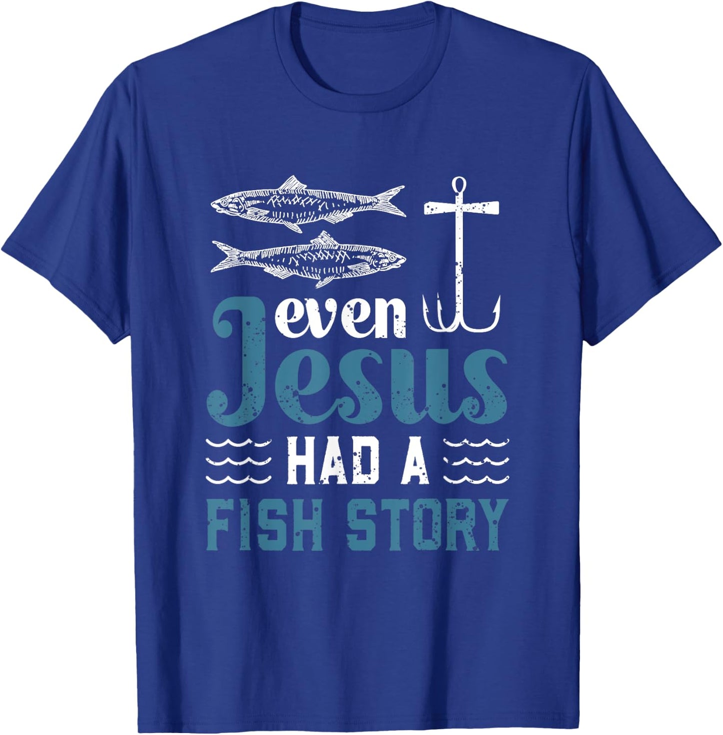 Even Jesus Had A Fish Story Fishing Christian Joke Fisherman T-Shirt - T-Shirt | Royal
