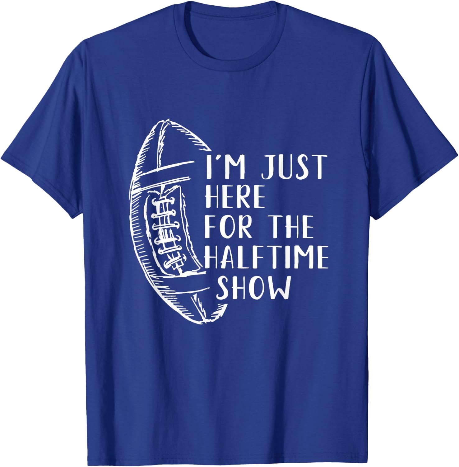 I'm Just Here For The Halftime Show American Football T-Shirt - T-Shirt | Royal