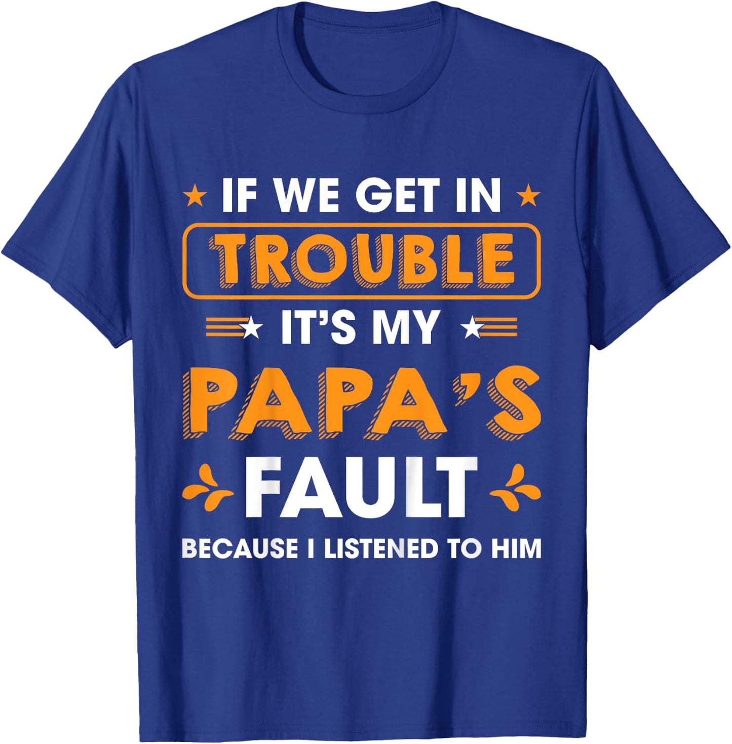 Kids If We Get In Trouble It's My Papa's Fault I Listen To Him T-Shirt - T-Shirt | Royal