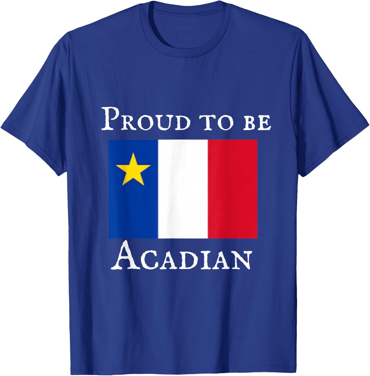 Proud to be Acadian T-Shirt - T-Shirt | Royal
