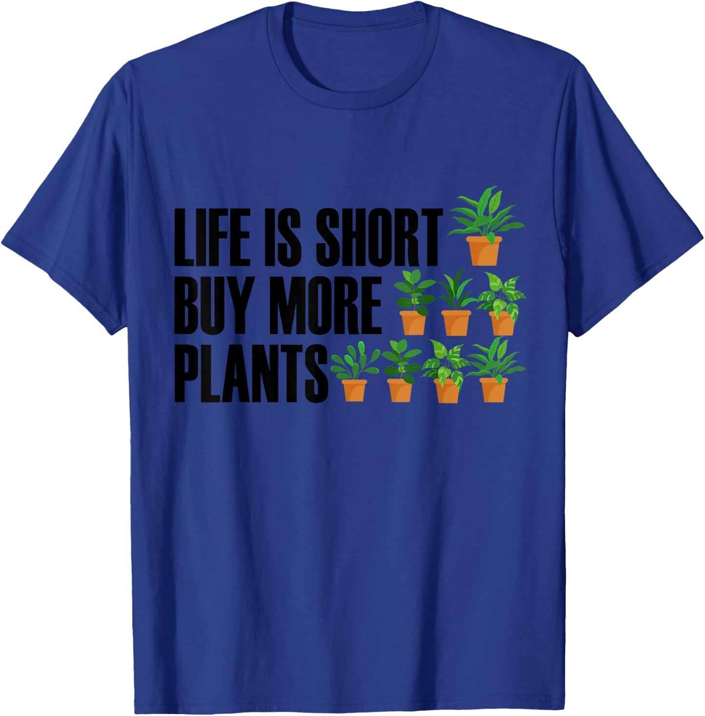 Cool Saying for Plant Lovers Life is Short Buy More Plants T-Shirt - T-Shirt | Royal
