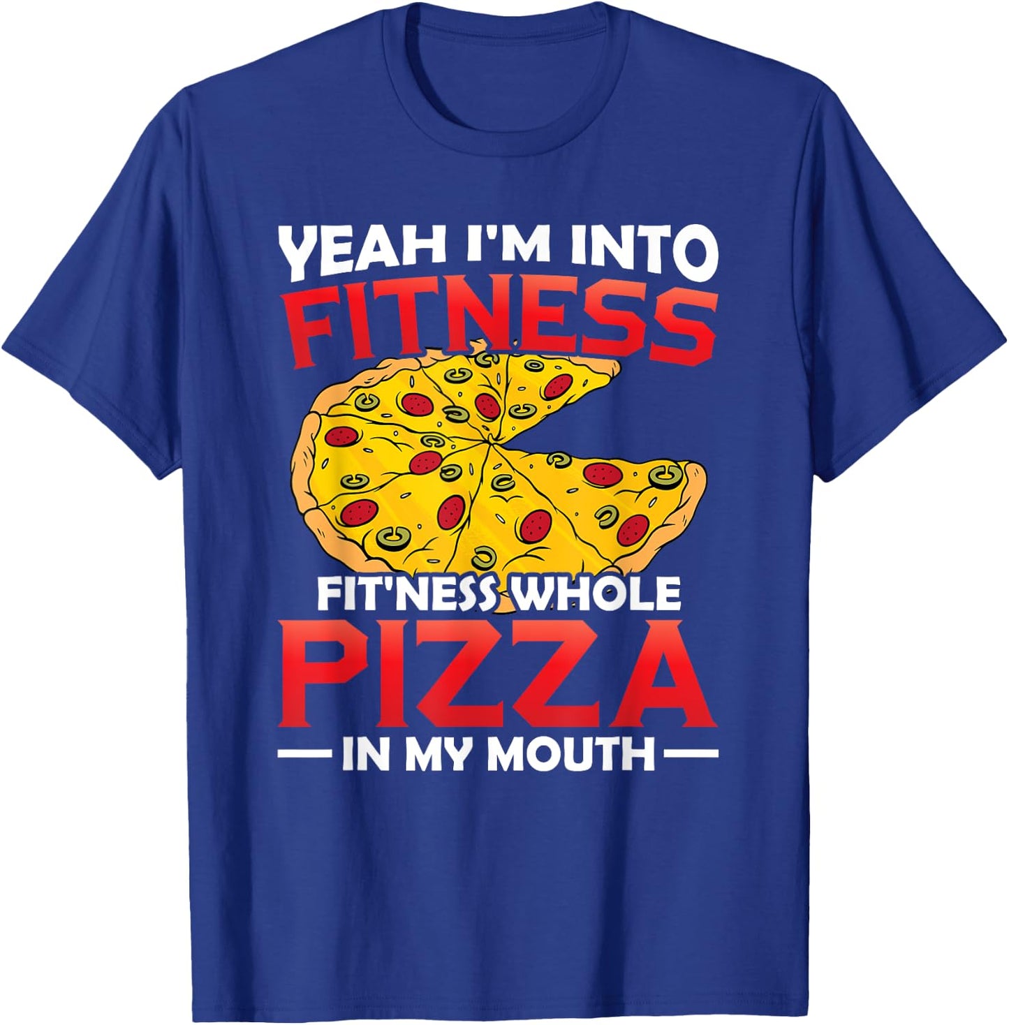 I'm Into Fitness Whole Pizza In My Mouth GIft Pizza Lover T-Shirt - T-Shirt | Royal