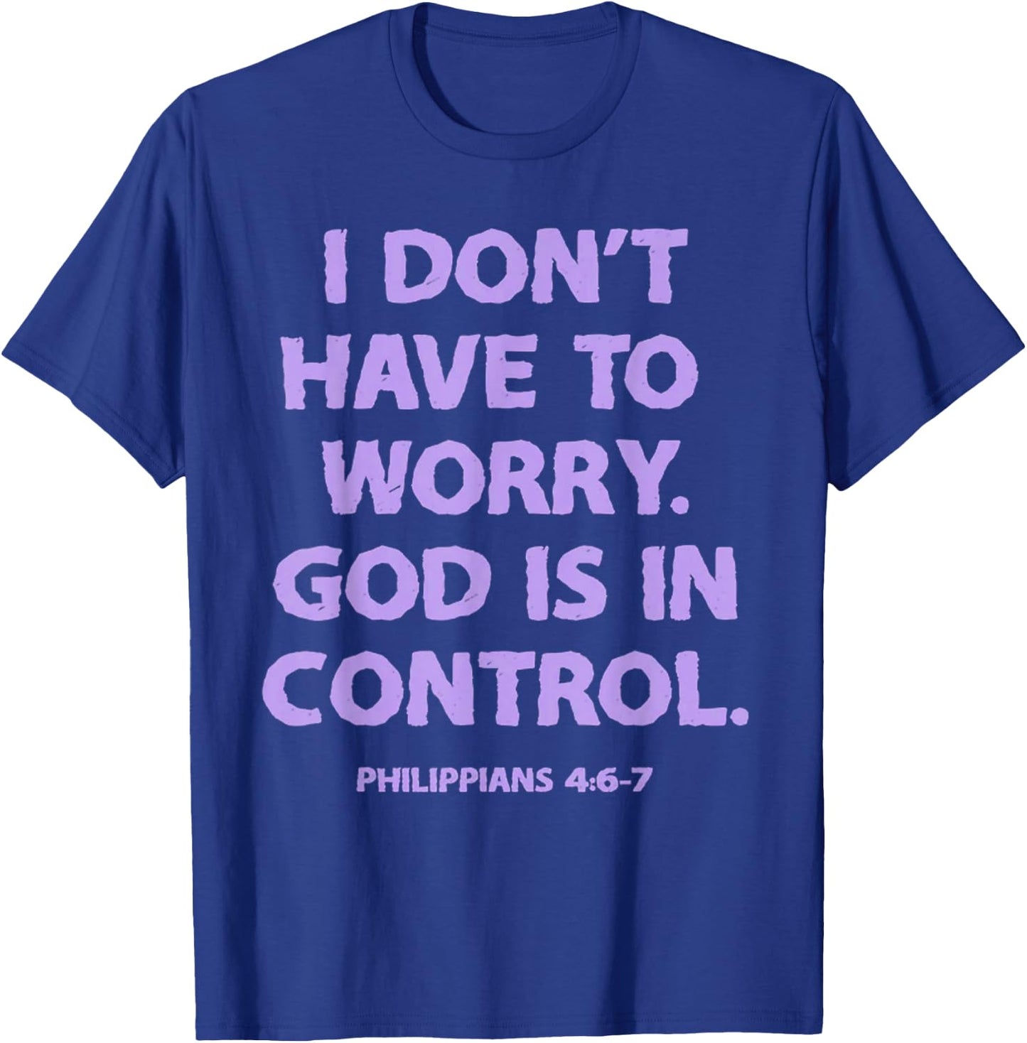 I Don't Have To Worry God Is In Control T-Shirt - T-Shirt | Royal