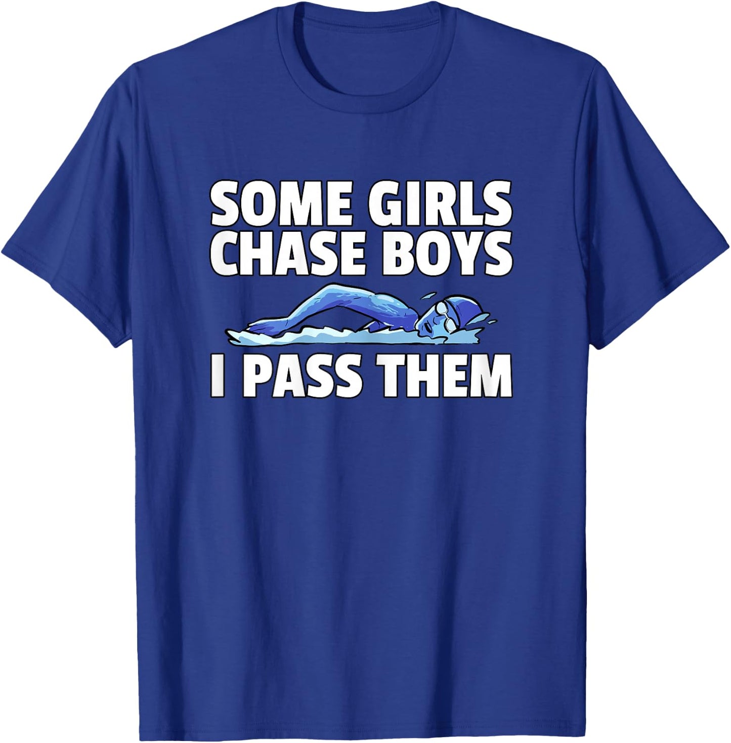 Some Girls Chase Boys I Pass Them Swimming Swim Swimmer T-Shirt - T-Shirt | Royal