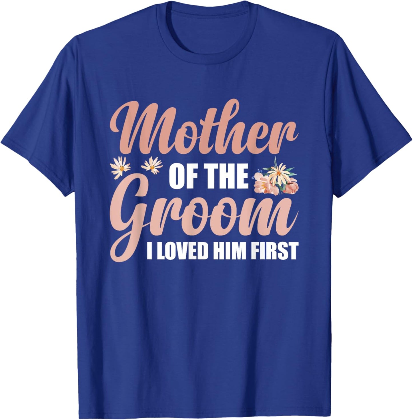 Mother Of The Groom I Loved Him First T-Shirt - T-Shirt | Royal