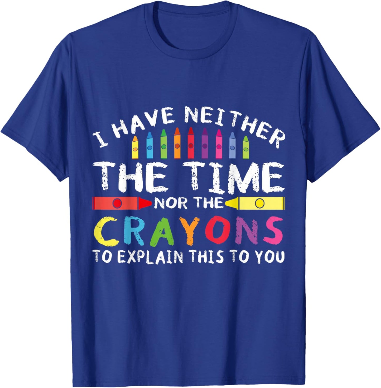 Funny I Don't Have The Time Or The Crayons Sarcasm Quote T-Shirt - T-Shirt | Royal