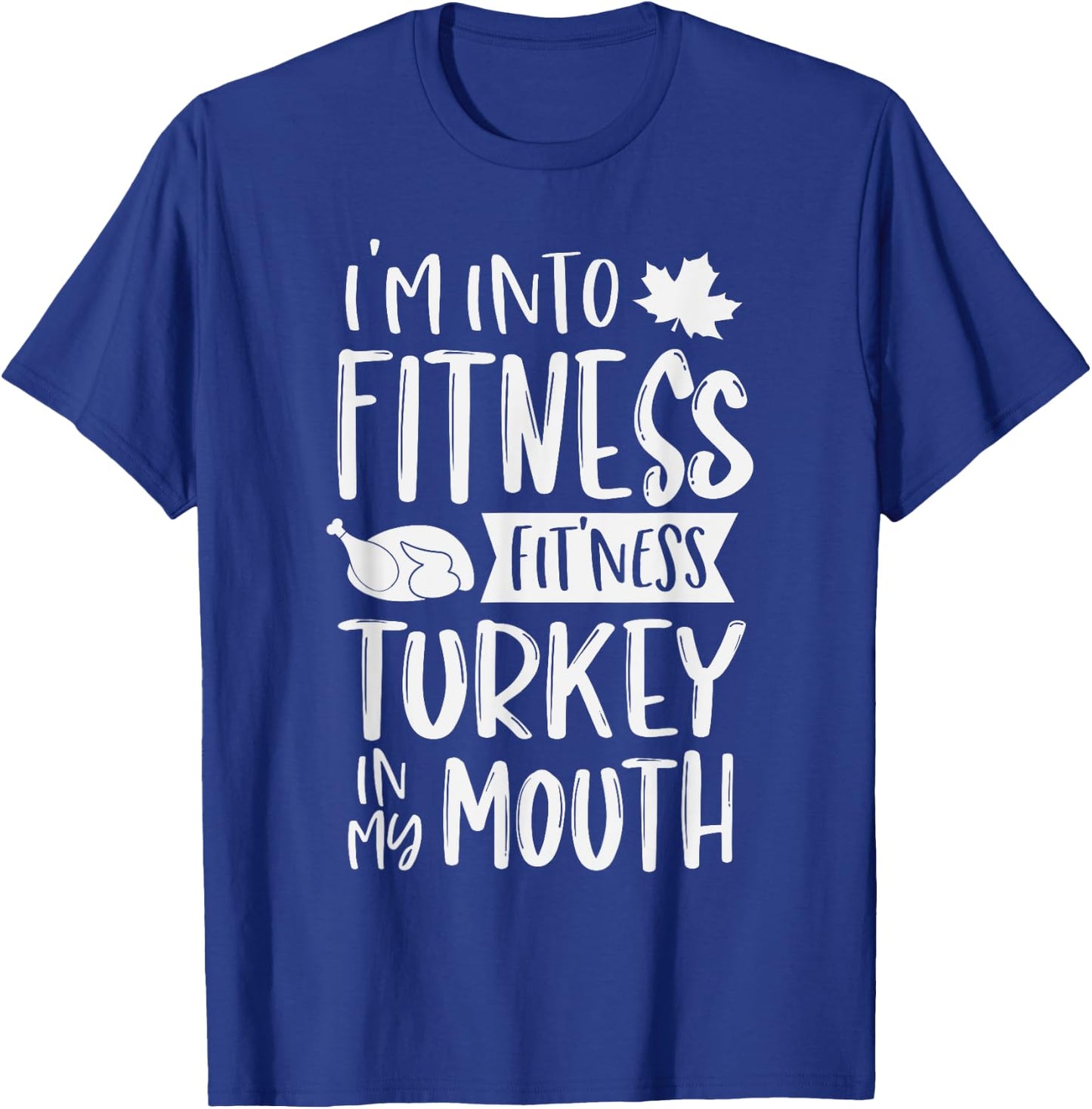 I'm Into Fitness Fit'ness Turkey In My Mouth Thanksgiving T-Shirt - T-Shirt | Royal