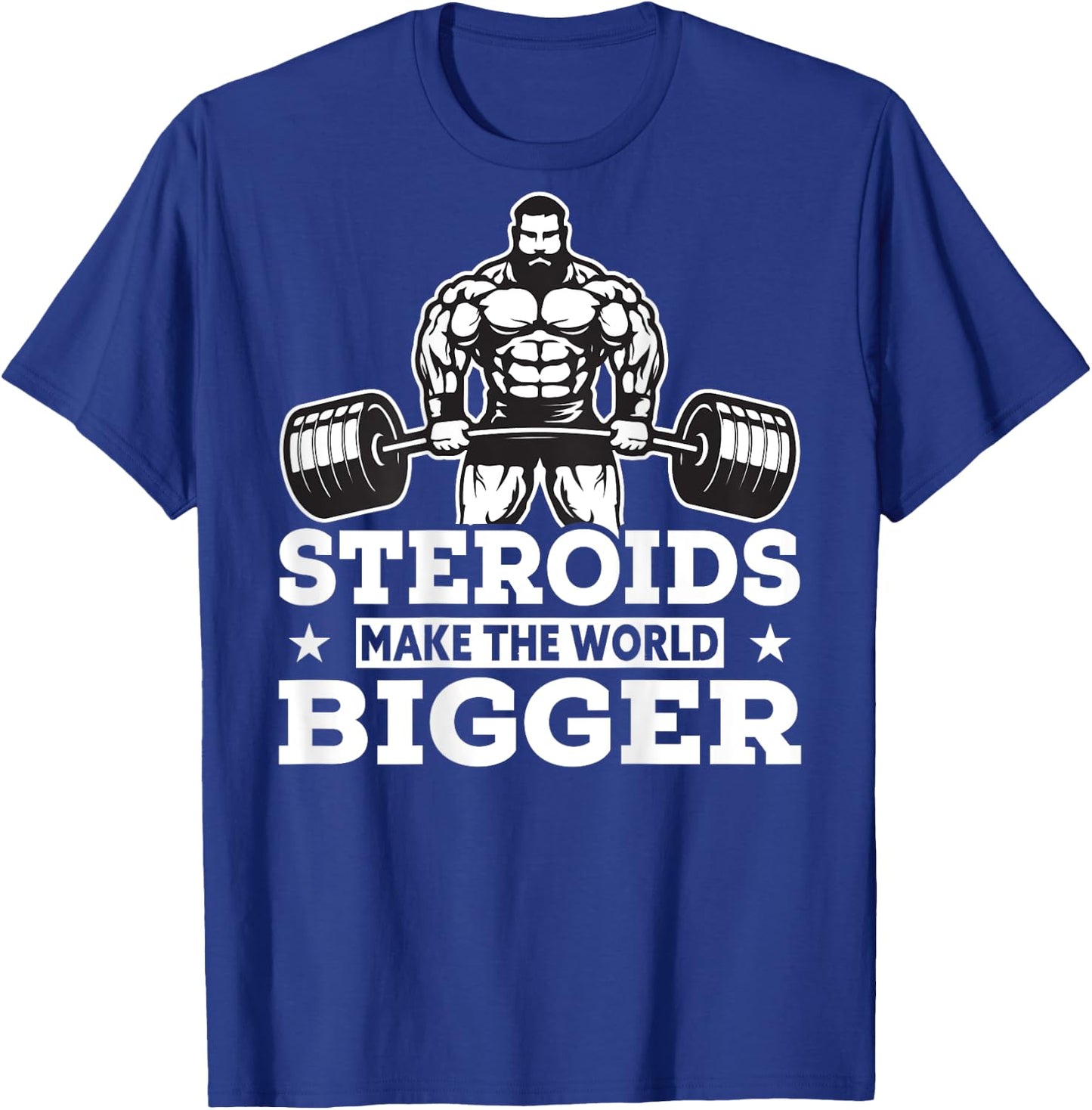 Steroids Make The World Bigger Funny gym Fitness T-Shirt - T-Shirt | Royal