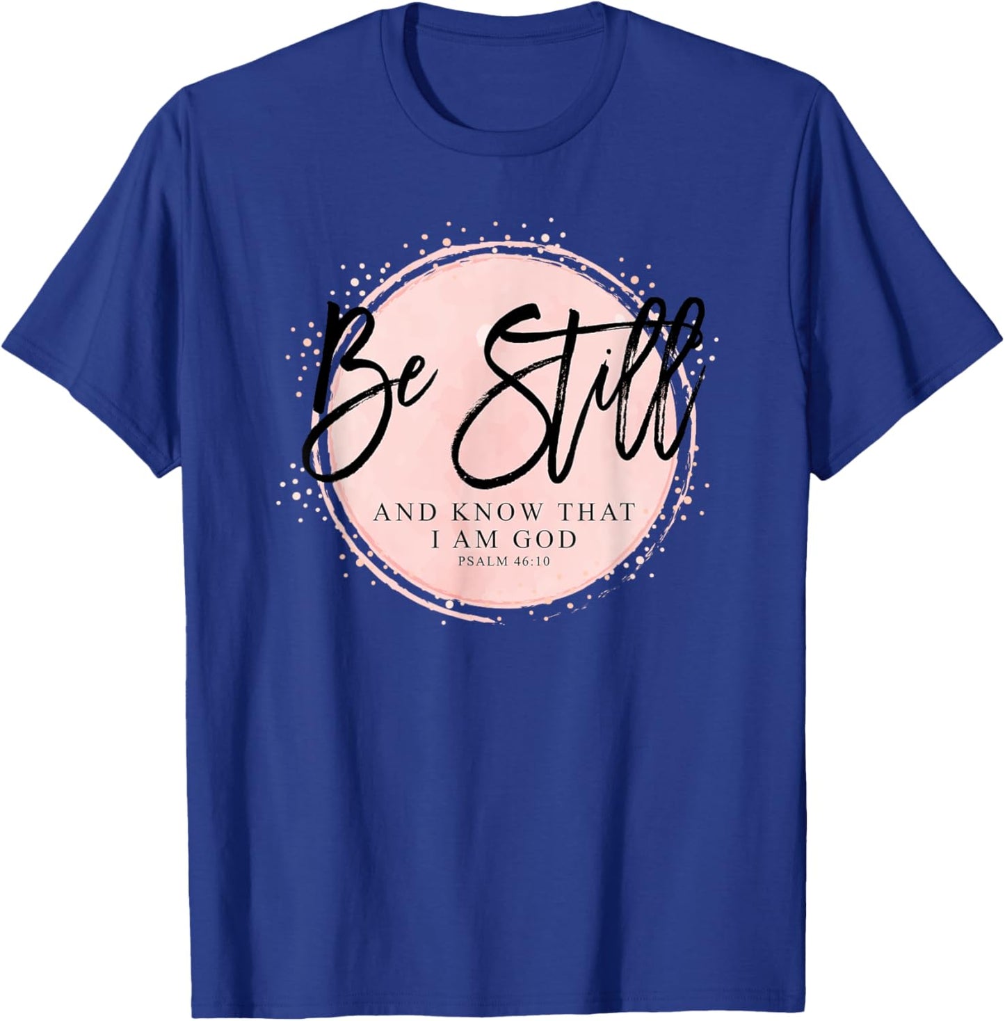 Be Still and Know That I Am God - Psalm 46:10 Christian T-Shirt - T-Shirt | Royal