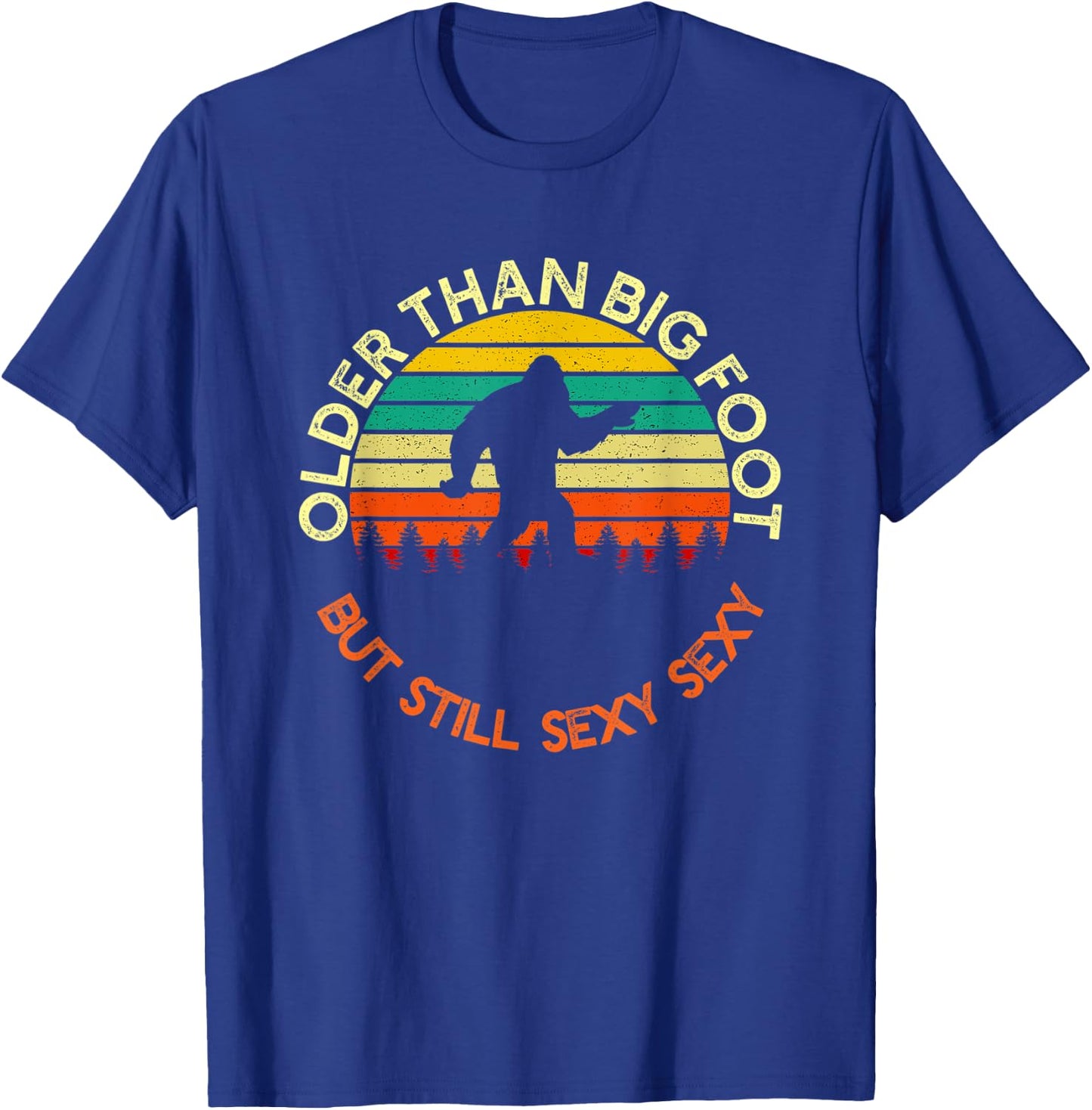 Older Than Bigfoot But Still Sexy Sexy | Funny Birthday Men T-Shirt - T-Shirt | Royal