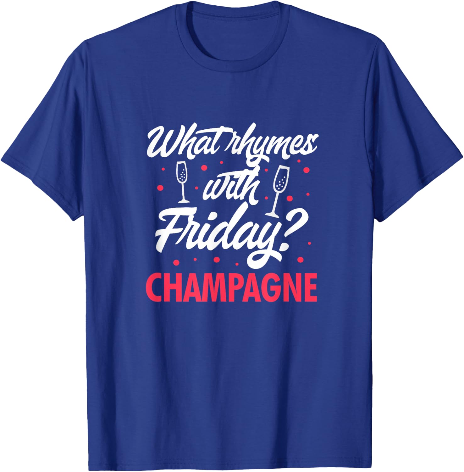 What Rhymes With Friday? Champagne Funny Wine Lover T-Shirt - T-Shirt | Royal