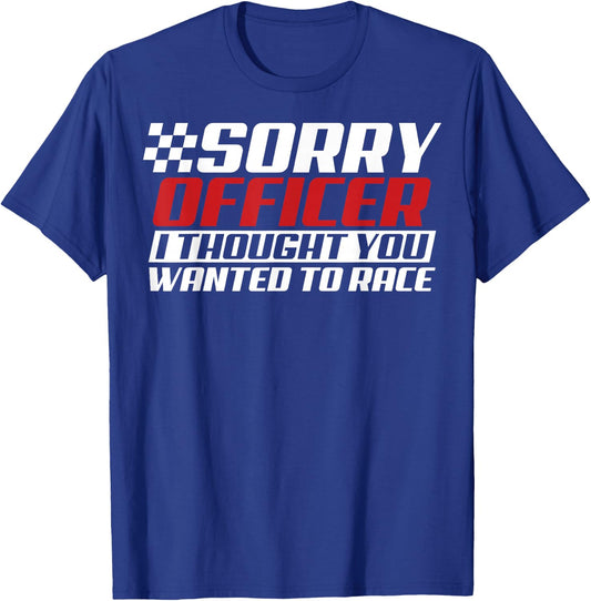 Sorry Officer I Thought You Wanted To Race Gift Funny Racer T-Shirt - T-Shirt | Royal