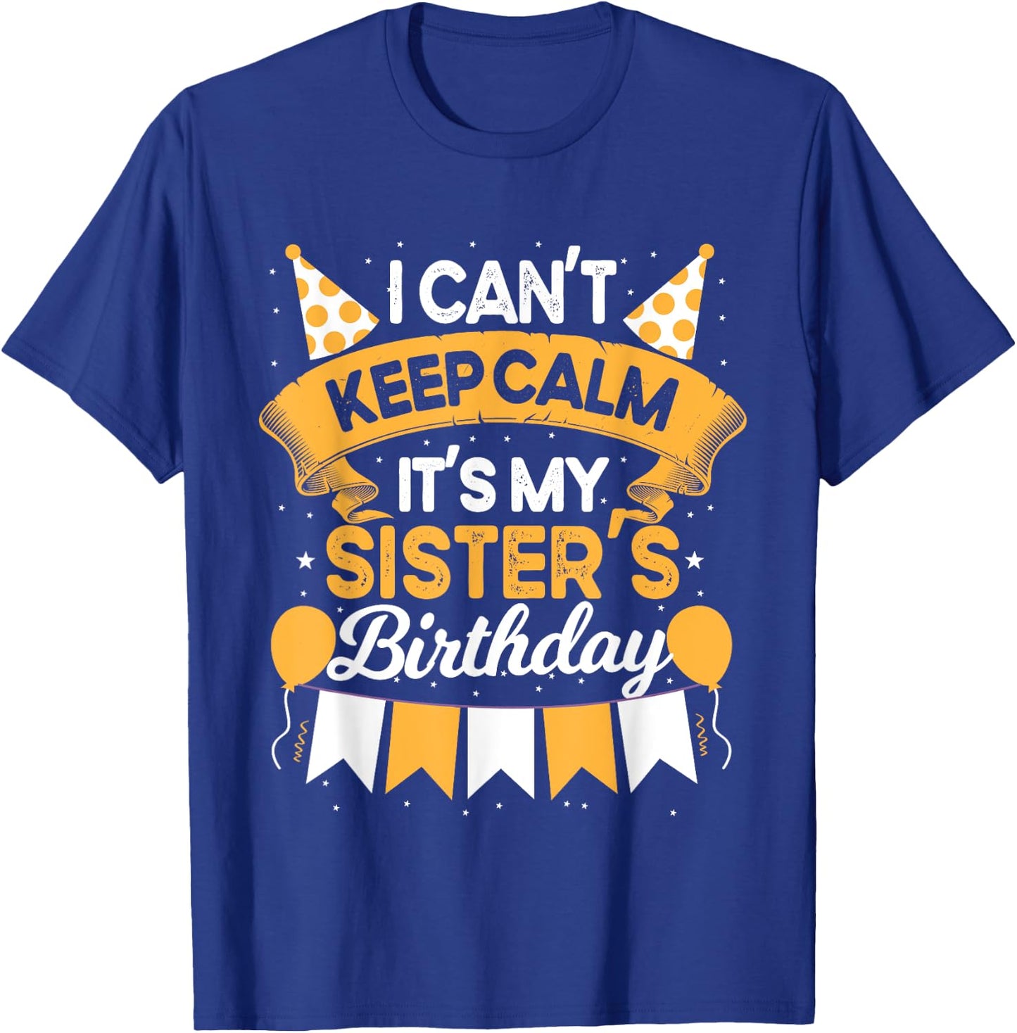 I Can't Keep Calm It's My Sister Birthday Party Gift T-Shirt - T-Shirt | Royal