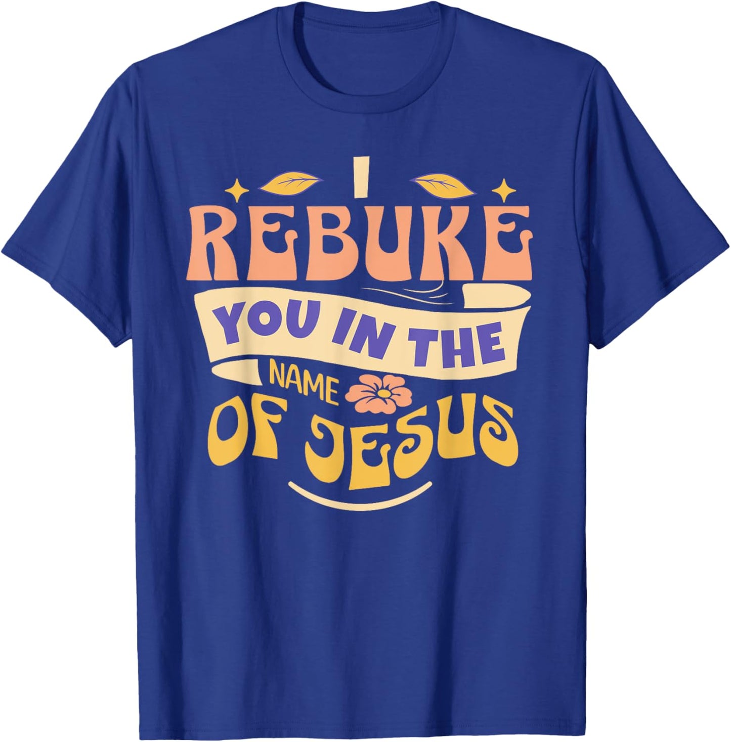 I Rebuke You In The Name Of Jesus T-Shirt - T-Shirt | Royal