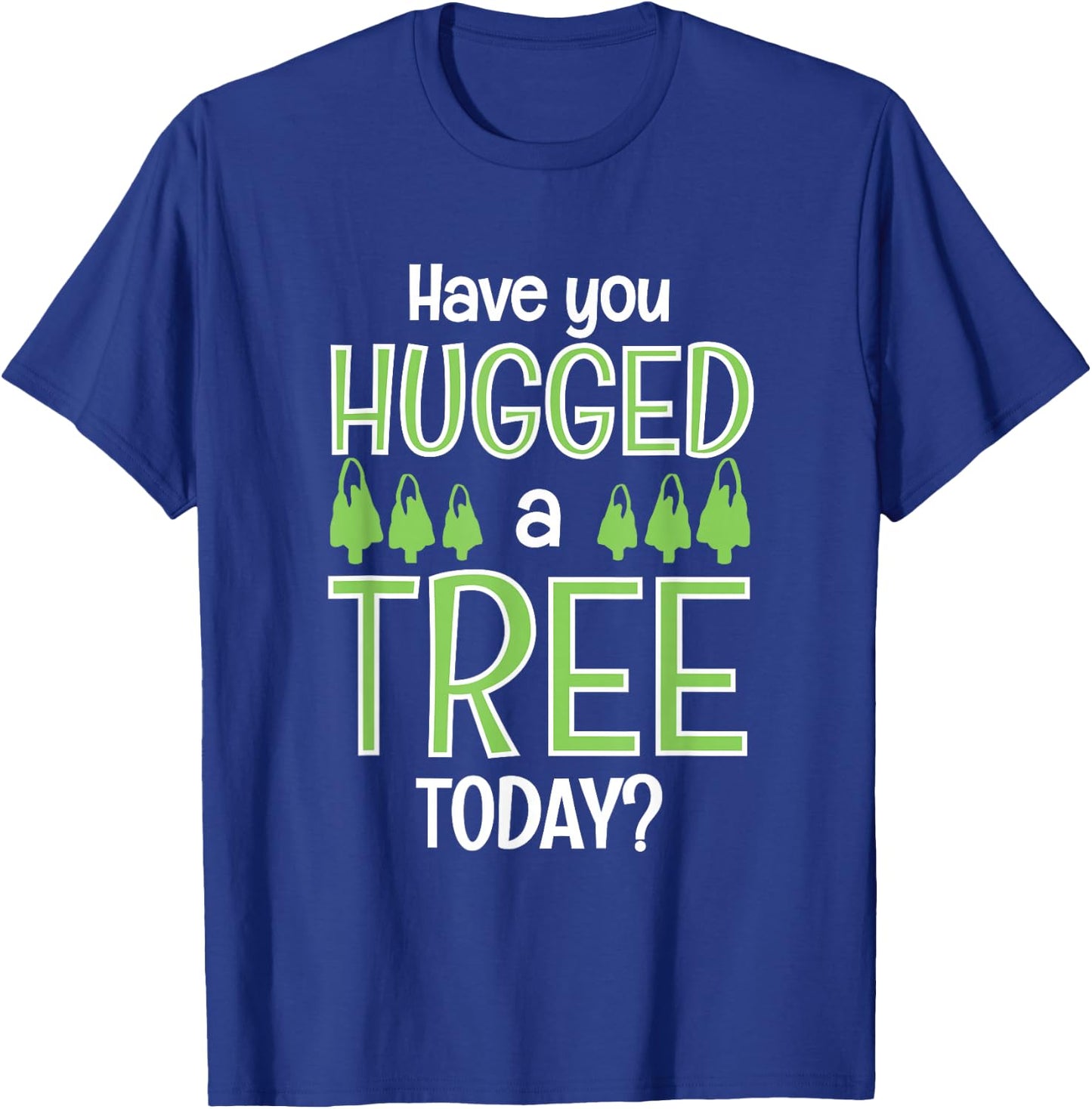 Funny Have You Hugged A Tree Today Camping Lovers gift T-Shirt - T-Shirt | Royal