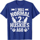 I Was Normal 2 Huskies Ago Funny Dog Owner Lover Graphic T-Shirt - T-Shirt | Royal