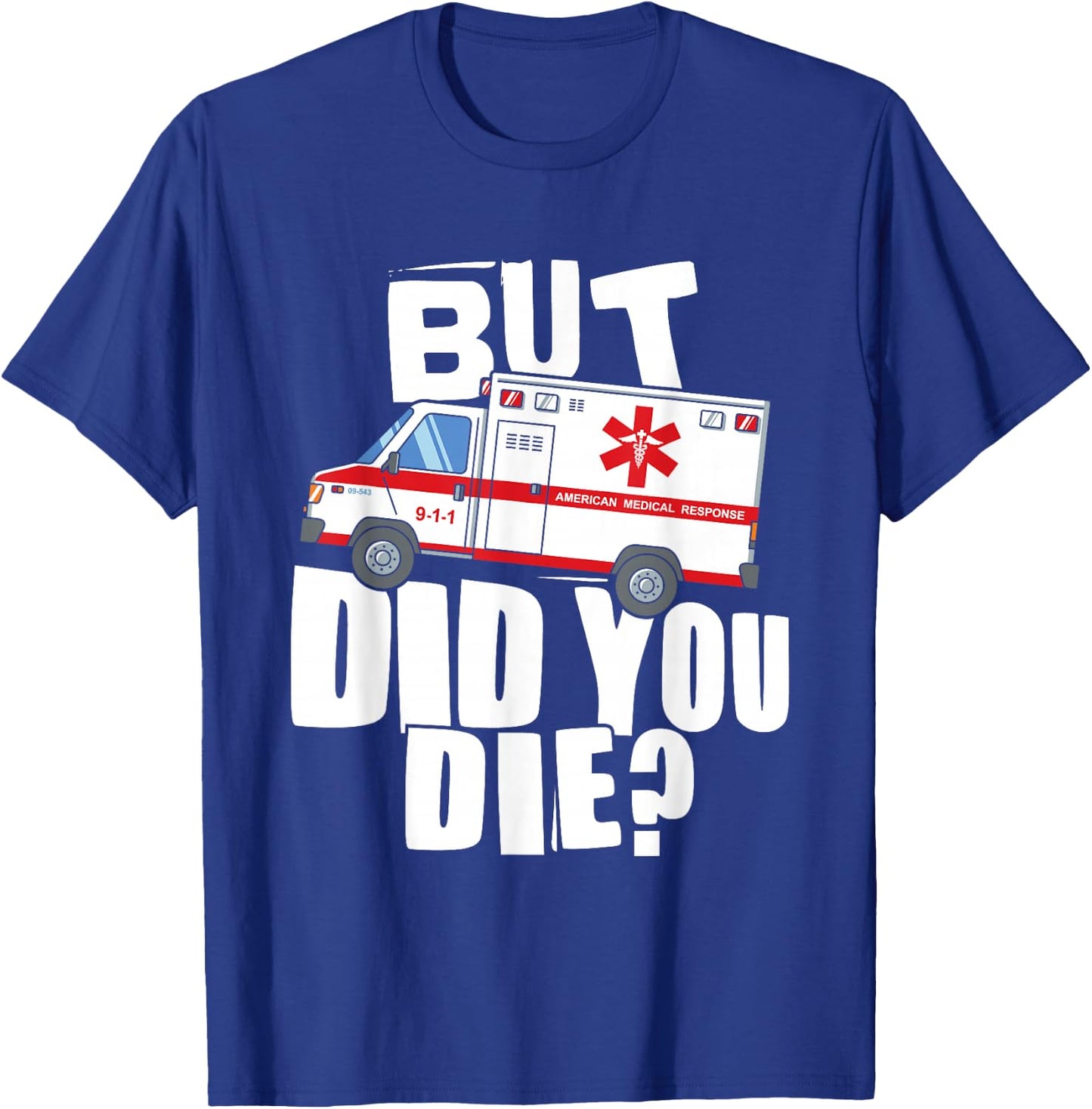 But Did You Die - Funny EMT EMS Paramedic T-Shirt - T-Shirt | Royal