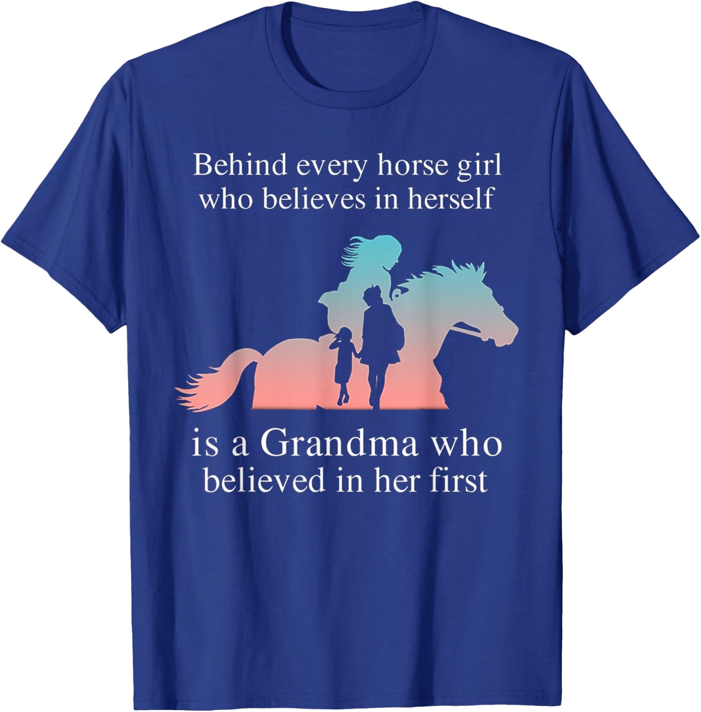 Behind Every Horse Girl Who Belives In Herself Is A Grandma T-Shirt - T-Shirt | Royal
