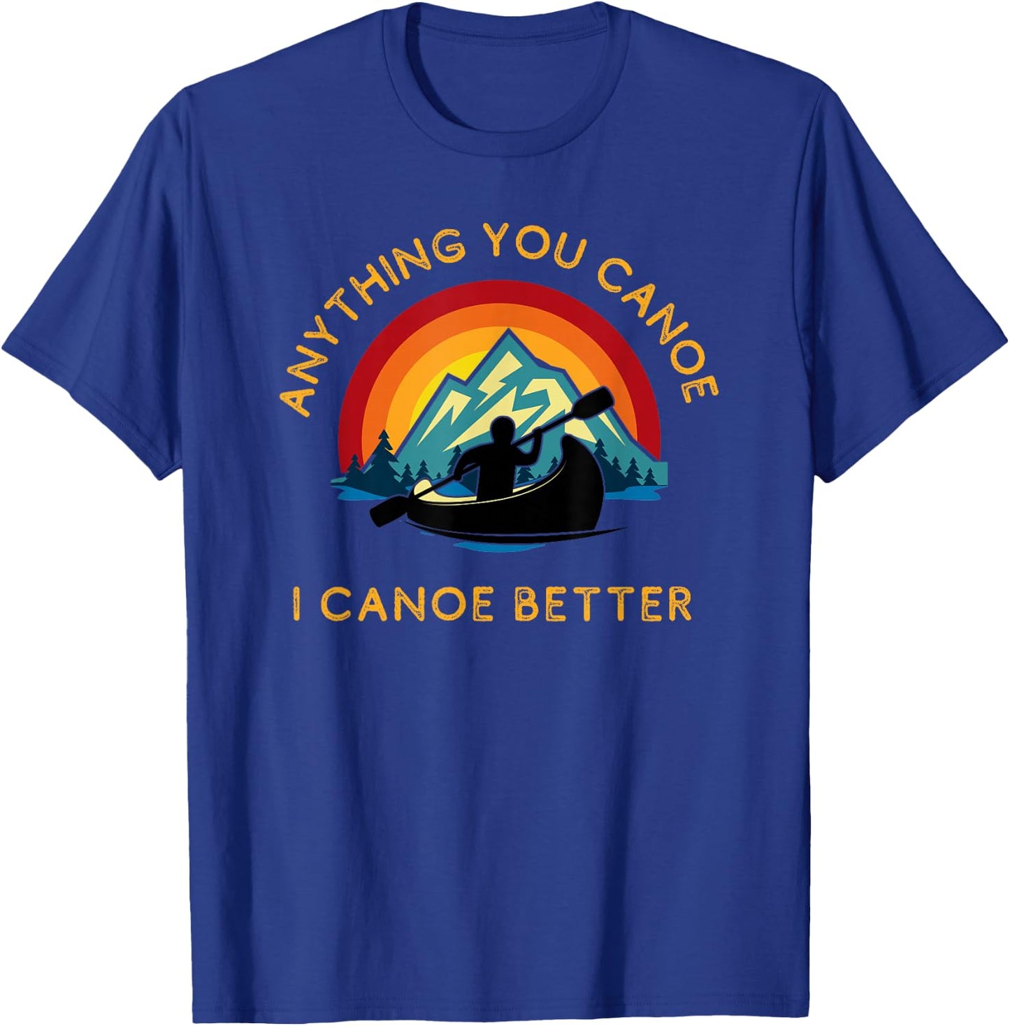 Anything You Canoe I Canoe Better, Funny Canoeing Paddle T-Shirt - T-Shirt | Royal