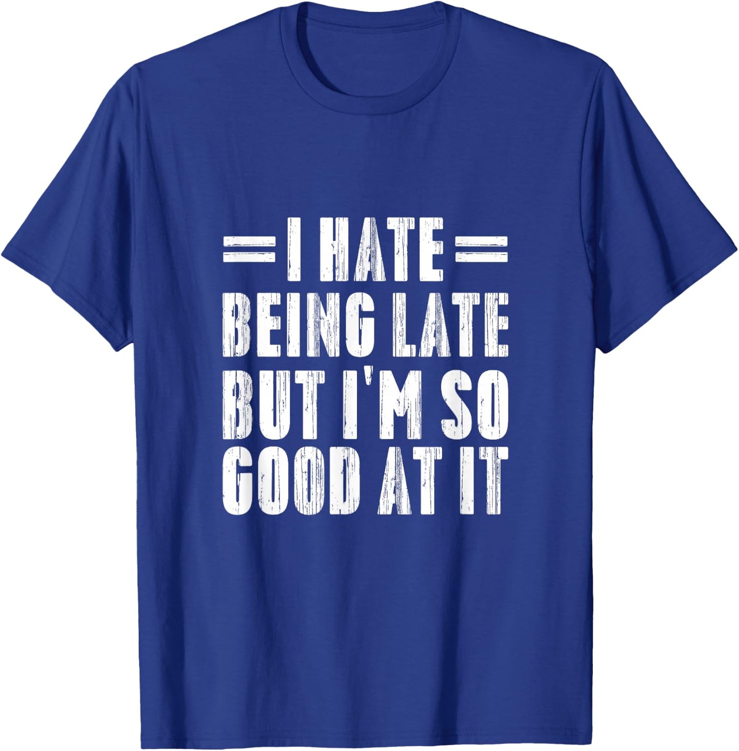 I Hate Being Late But I'm So Good At It Funny Gifts T-Shirt - T-Shirt | Royal