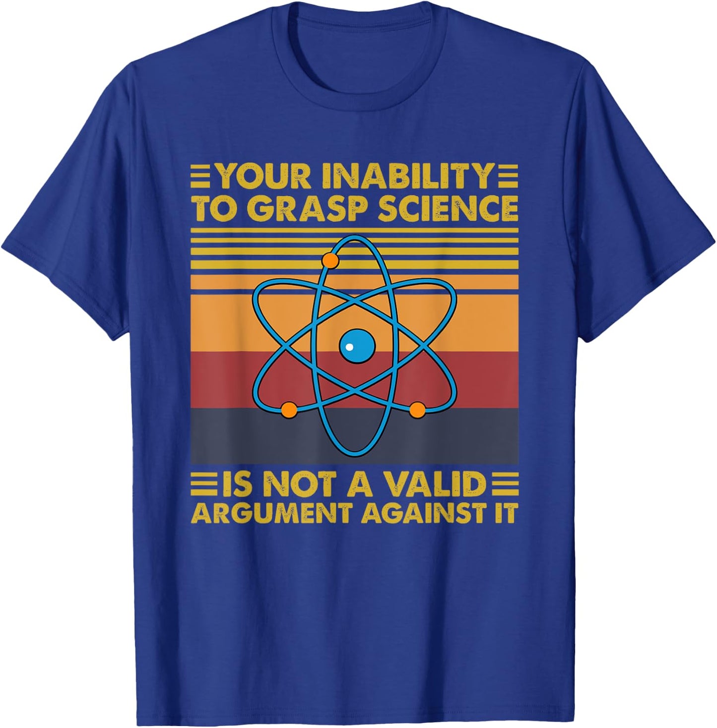 Your Inability To Grasp Science Is Not A Valid Argument T-Shirt - T-Shirt | Royal