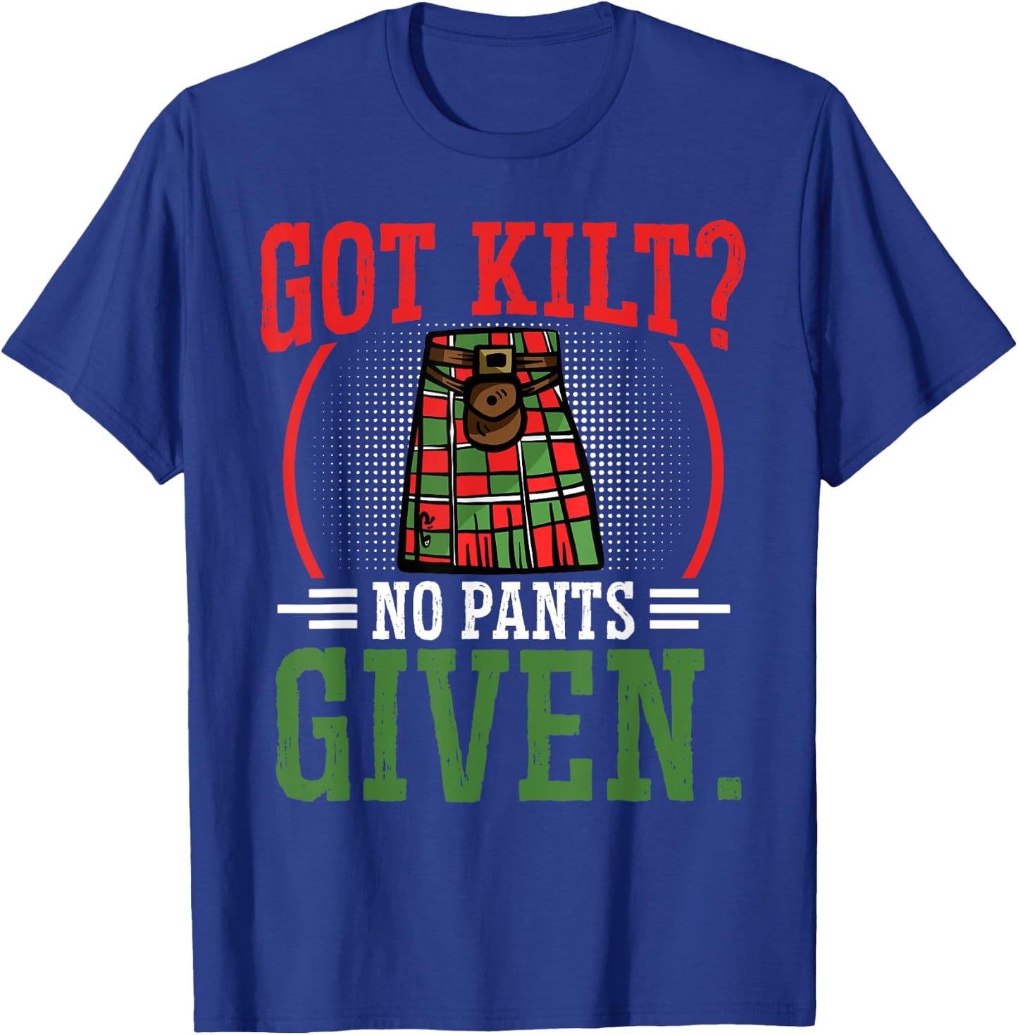 Got Kilt No Pants Given Scottish Kilt T-Shirt - T-Shirt | Royal