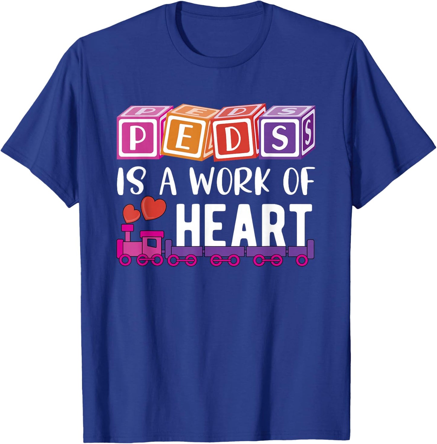 Pediatrician - RN Pediatric Nurse - PEDS Is A Work Of Heart T-Shirt - T-Shirt | Royal