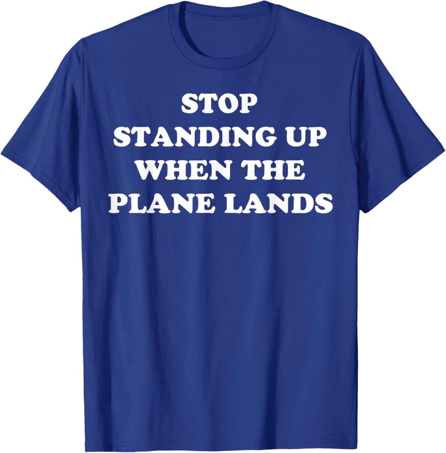 Stop Standing Up When The Plane Lands T-Shirt - T-Shirt | Royal