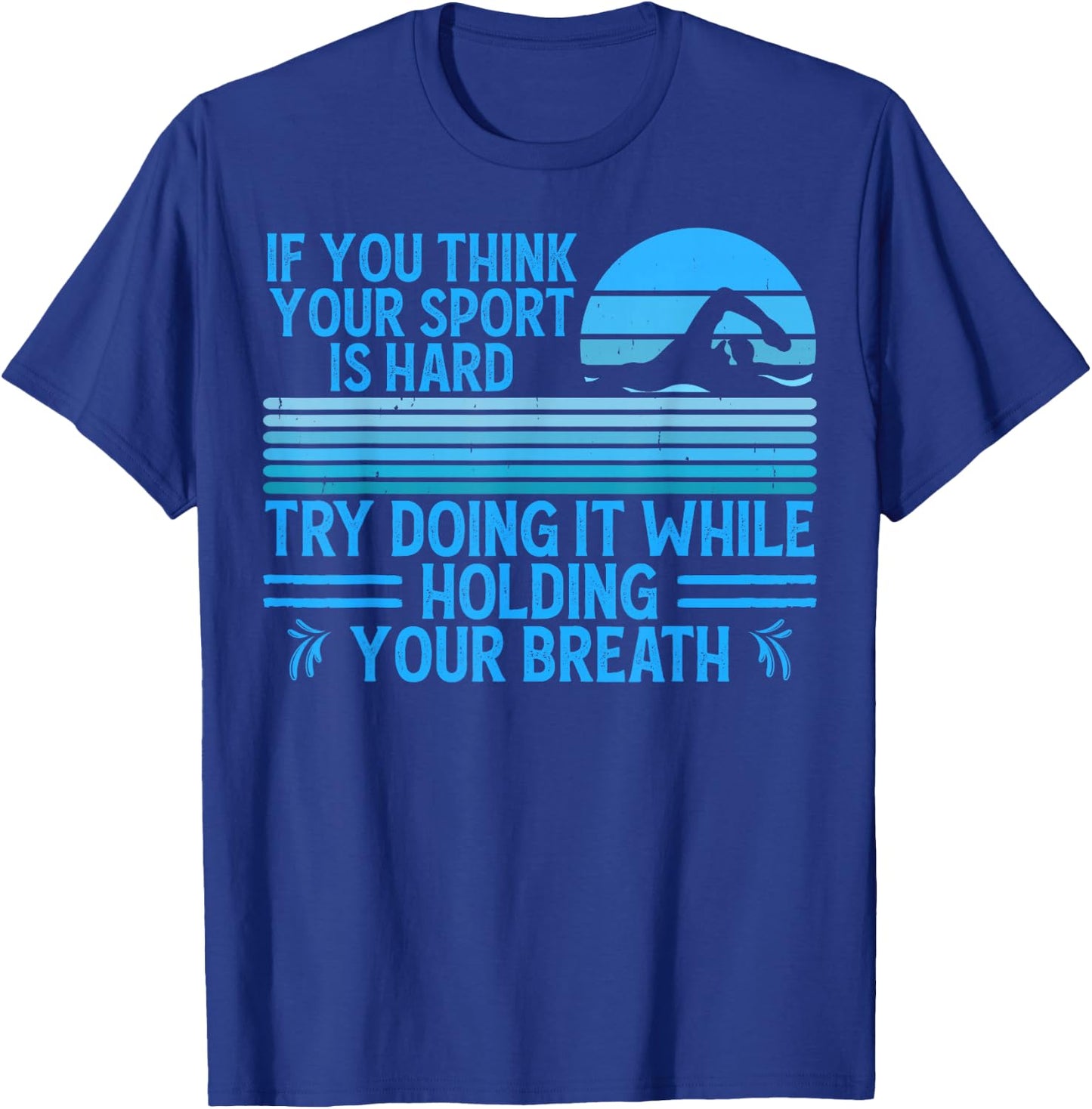If You Think Your Sport Is Hard Try Holding Your Breath Swim T-Shirt - T-Shirt | Royal