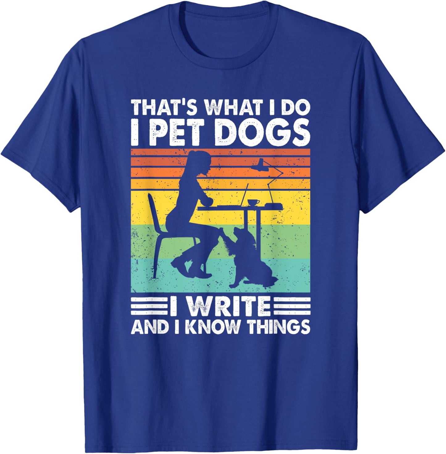 That's What I Do I Pet Dogs I Write & I Know Things, Writer T-Shirt - T-Shirt | Royal