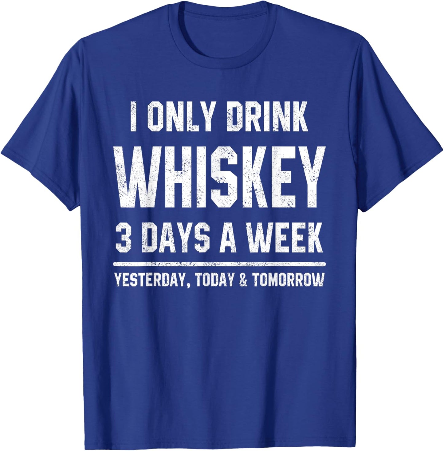 I Only Drink Whiskey 3 Days A Week Funny Saying Drinking T-Shirt - T-Shirt | Royal