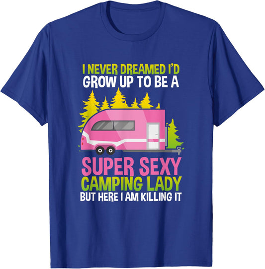 I Never Dreamed Id Grow Up Super Sexy Camping Lady T-Shirt - T-Shirt | Royal