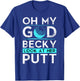 Oh My God Becky Look At Her Putt Shirt Funny Golf T-Shirt - T-Shirt | Royal