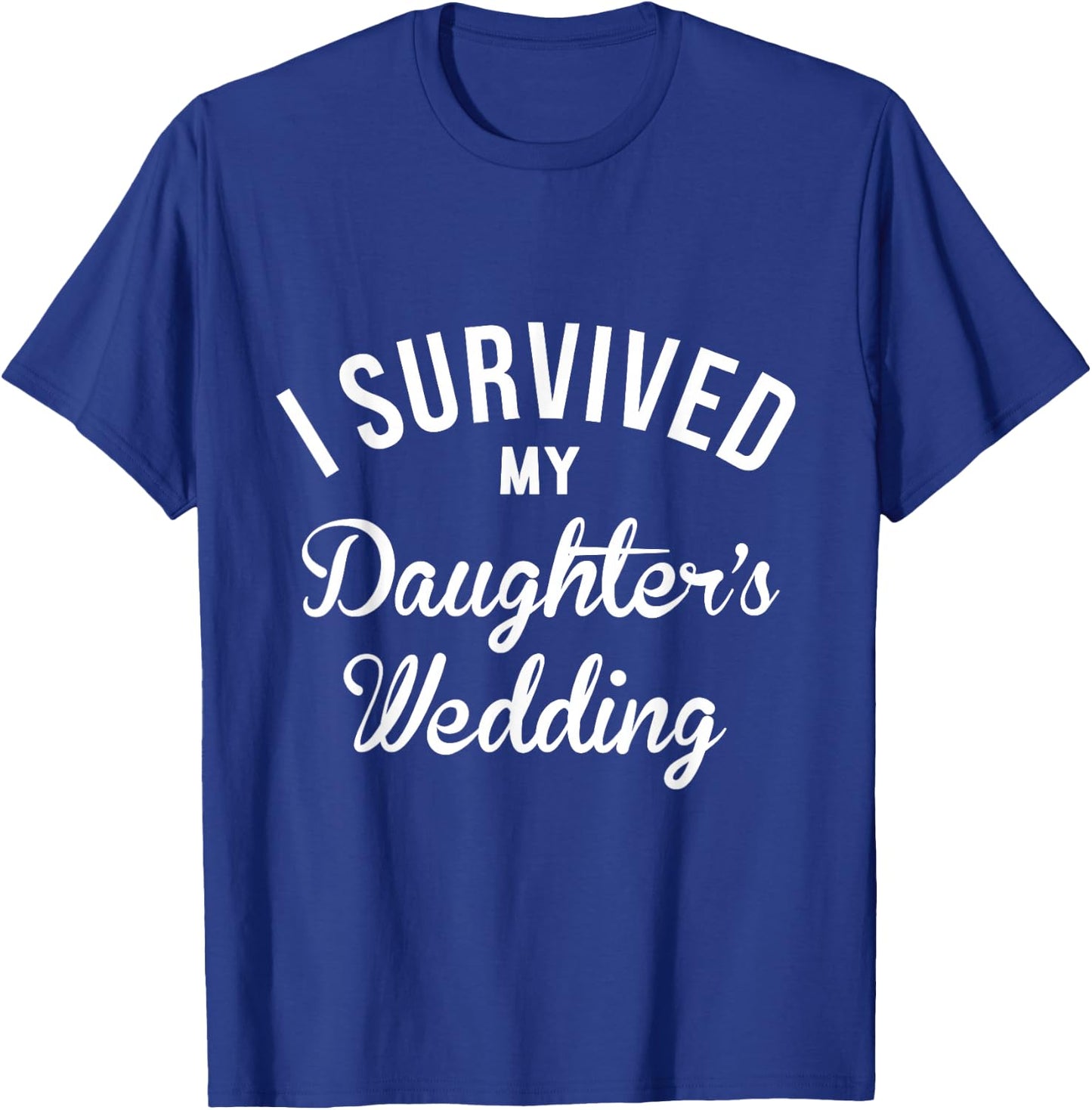 I Survived My Daughters Wedding T-Shirt - T-Shirt | Royal