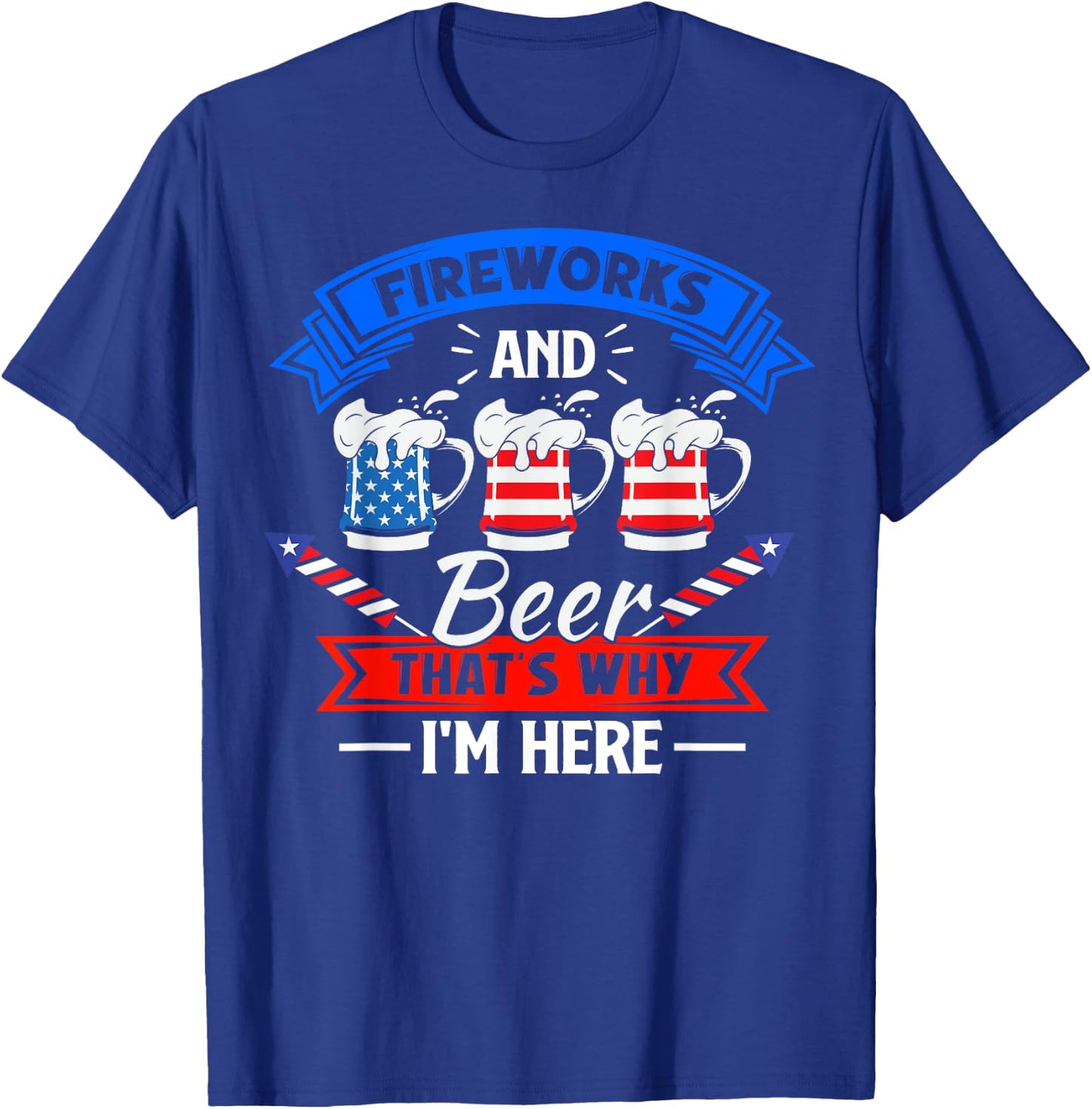 Fireworks & Beer That's Why I'm Here Funny 4th Of July BBQ T-Shirt - T-Shirt | Royal
